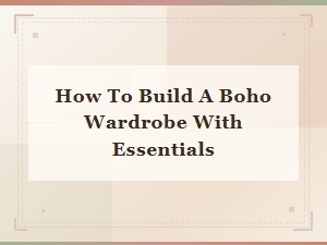 How to Build a Boho Wardrobe with Essentials