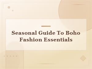 Seasonal Guide to Boho Fashion Essentials Year Round