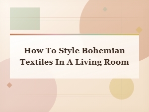 How to Style Bohemian Textiles in Your Living Room for a Cozy Boho Vibe