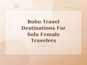 Top Boho Travel Destinations for Solo Female Travelers