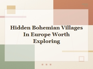 Hidden Bohemian Villages in Europe Worth Exploring Off the Beaten Path