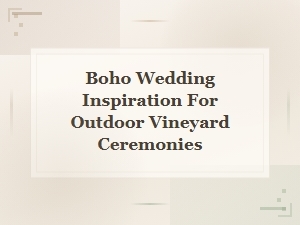 Boho Wedding Inspiration for Enchanting Outdoor Vineyard Ceremonies